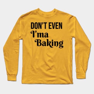 Don't Even I'ma Baking T-shirt Long Sleeve T-Shirt